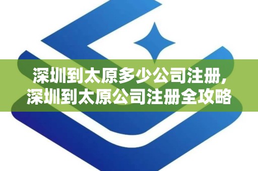 深圳到太原多少公司注册,深圳到太原公司注册全攻略